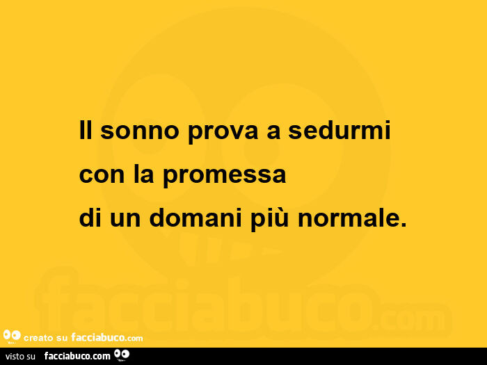 Il sonno prova a sedurmi con la promessa di un domani più normale