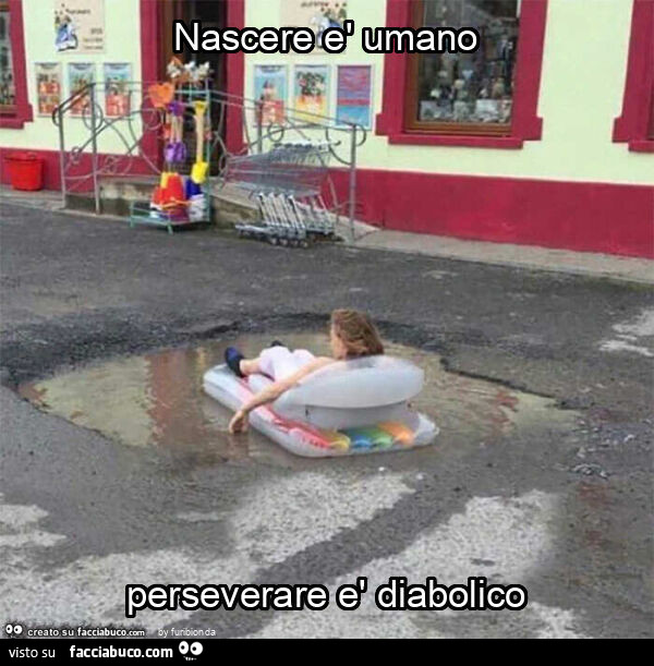 Nascere è umano perseverare è diabolico