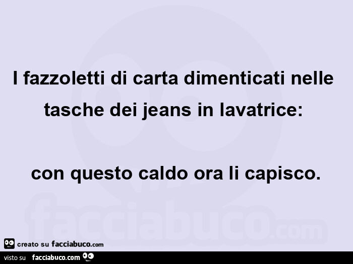 I fazzoletti di carta dimenticati nelle tasche dei jeans in lavatrice: con questo caldo ora li capisco