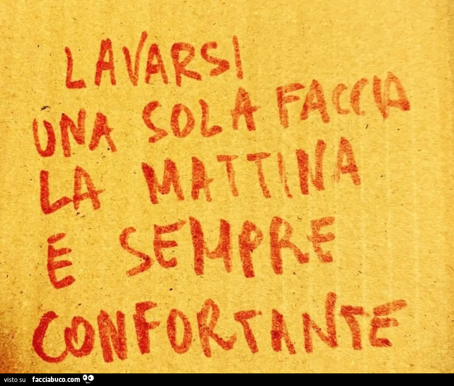 Lavarsi una sola faccia la mattina è sempre confortante